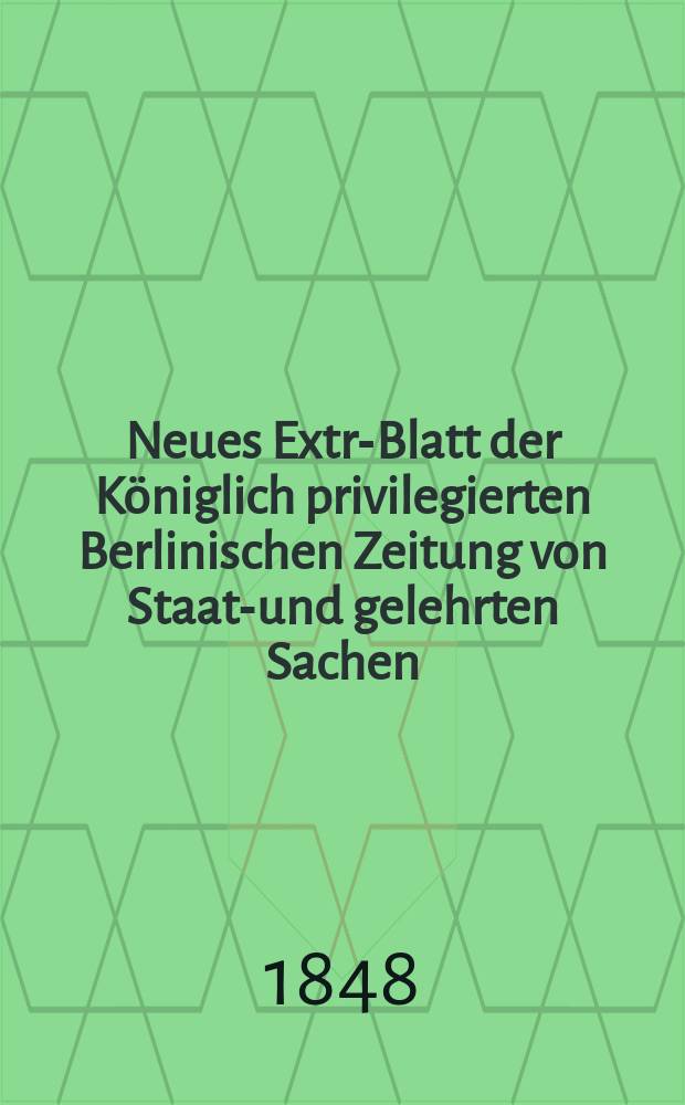 Neues Extra- Blatt der Königlich privilegierten Berlinischen Zeitung von Staats- und gelehrten Sachen