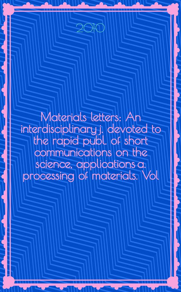 Materials letters : An interdisciplinary j. devoted to the rapid publ. of short communications on the science, applications a. processing of materials. Vol. 64, № 3