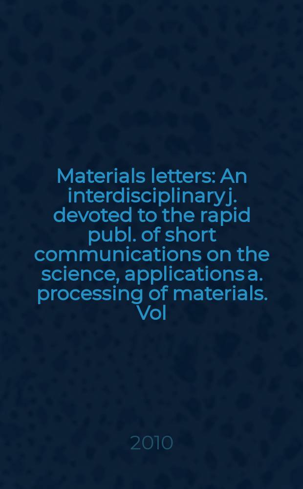 Materials letters : An interdisciplinary j. devoted to the rapid publ. of short communications on the science, applications a. processing of materials. Vol. 64, № 6
