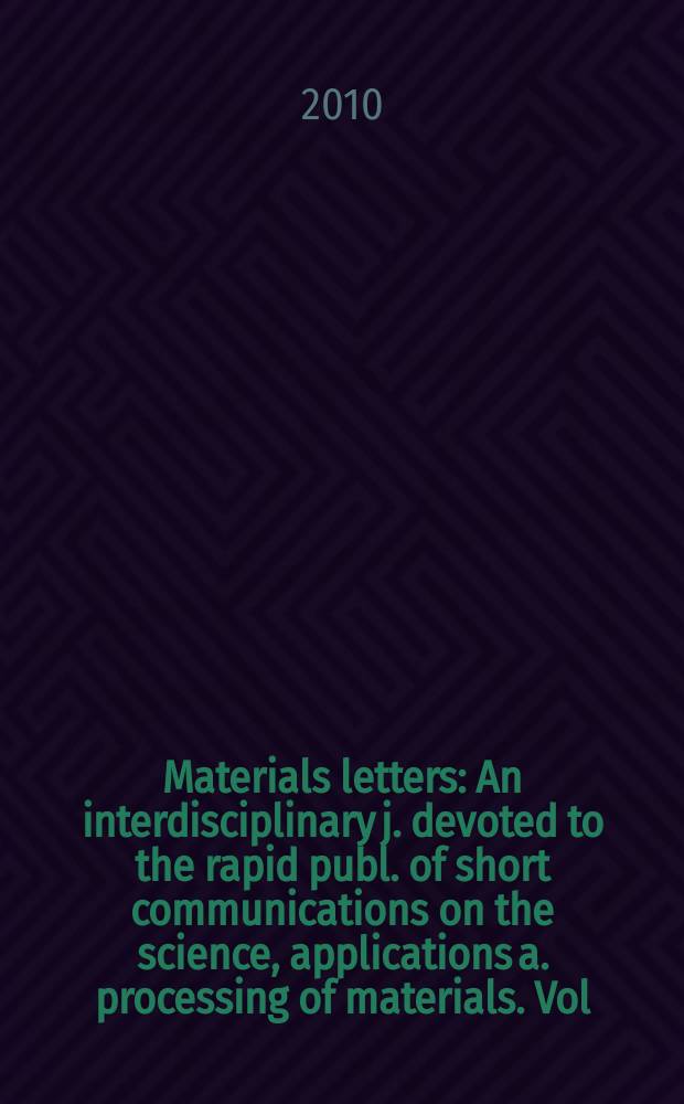Materials letters : An interdisciplinary j. devoted to the rapid publ. of short communications on the science, applications a. processing of materials. Vol. 64, № 7