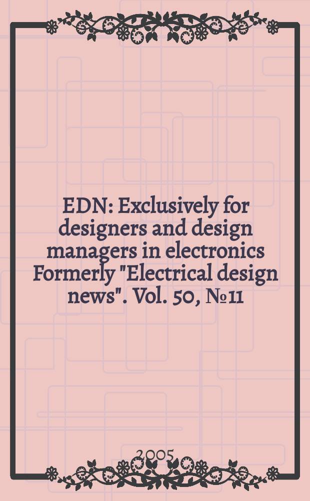 EDN : Exclusively for designers and design managers in electronics Formerly "Electrical design news". Vol. 50, № 11
