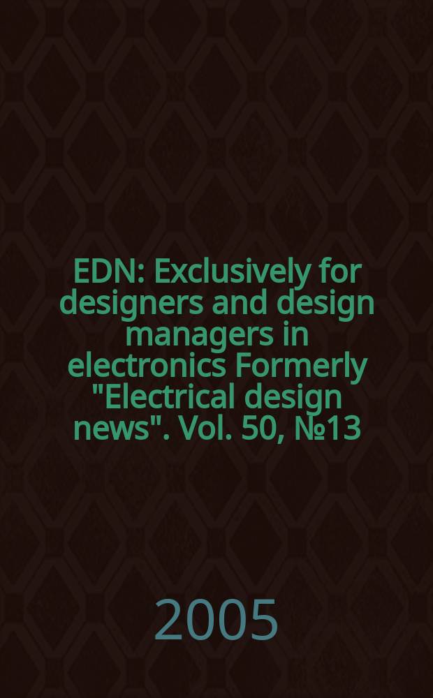 EDN : Exclusively for designers and design managers in electronics Formerly "Electrical design news". Vol. 50, № 13