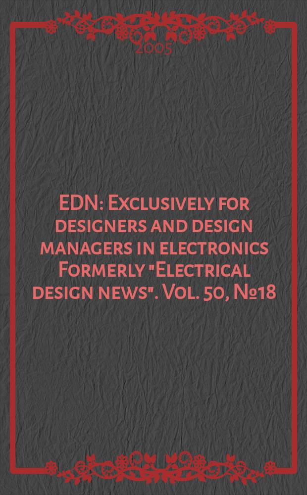 EDN : Exclusively for designers and design managers in electronics Formerly "Electrical design news". Vol. 50, № 18