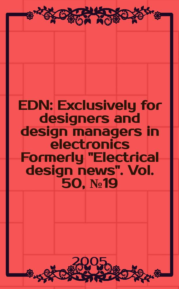 EDN : Exclusively for designers and design managers in electronics Formerly "Electrical design news". Vol. 50, № 19