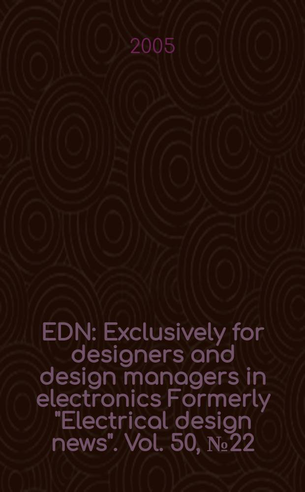 EDN : Exclusively for designers and design managers in electronics Formerly "Electrical design news". Vol. 50, № 22