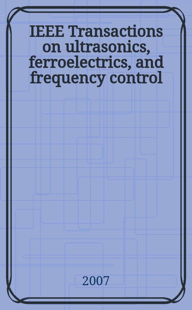 IEEE Transactions on ultrasonics, ferroelectrics, and frequency control : A publ. of the IEEE ultrasonics, ferroelectrics, a. frequency control soc. Vol. 54, № 6