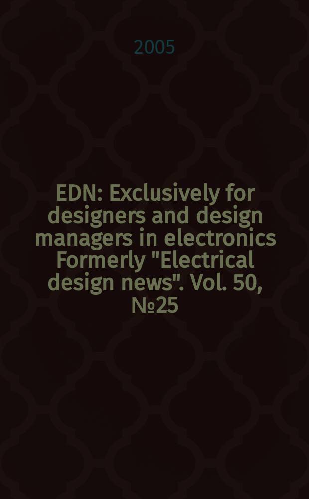 EDN : Exclusively for designers and design managers in electronics Formerly "Electrical design news". Vol. 50, № 25