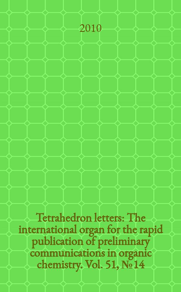 Tetrahedron letters : The international organ for the rapid publication of preliminary communications in organic chemistry. Vol. 51, № 14