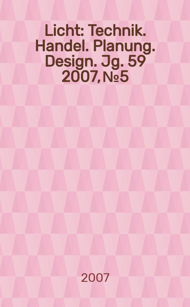 Licht : Technik. Handel. Planung. Design. Jg. 59 2007, № 5