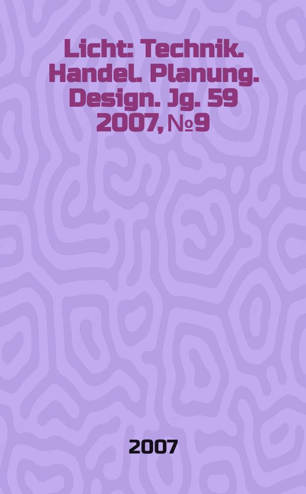 Licht : Technik. Handel. Planung. Design. Jg. 59 2007, № 9