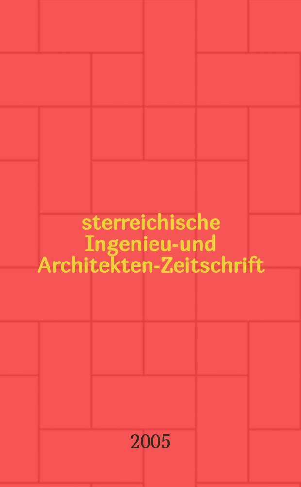 Österreichische Ingenieur- und Architekten-Zeitschrift : ÖIAZ Ztschr. des ÖIAV. Jg. 150 2005, H. 1