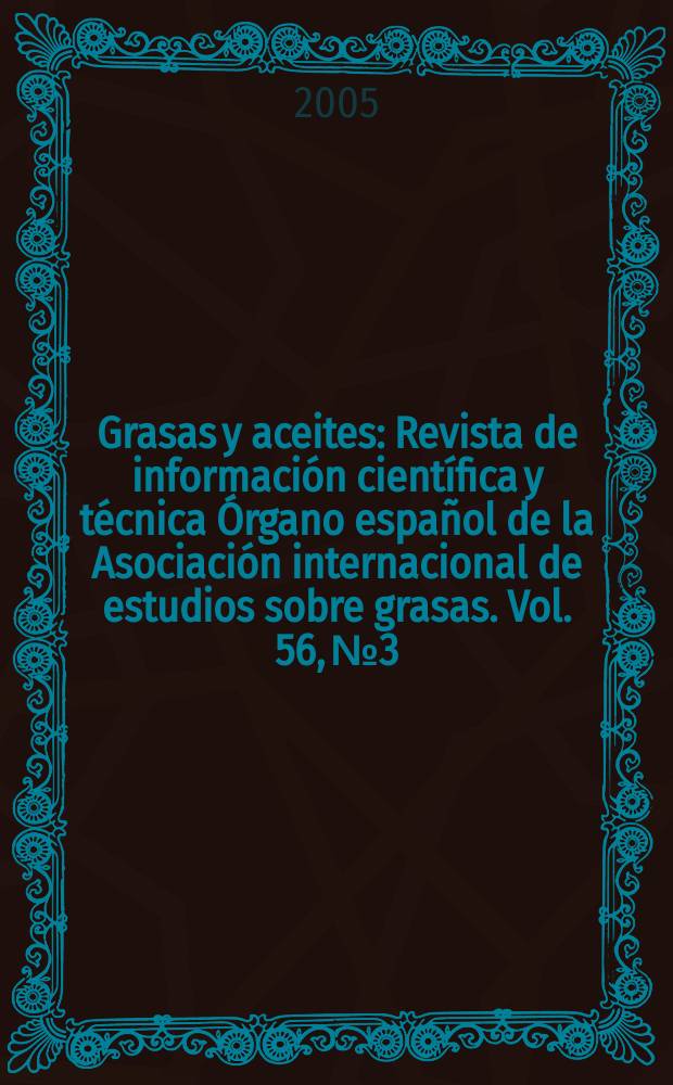Grasas y aceites : Revista de información científica y técnica Órgano español de la Asociación internacional de estudios sobre grasas. Vol. 56, № 3