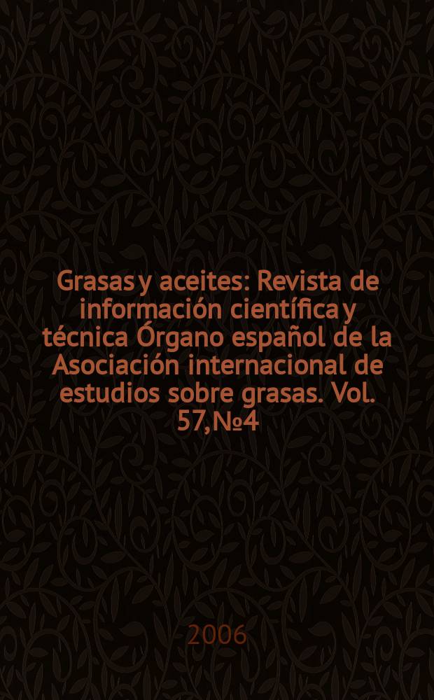 Grasas y aceites : Revista de información científica y técnica Órgano español de la Asociación internacional de estudios sobre grasas. Vol. 57, № 4