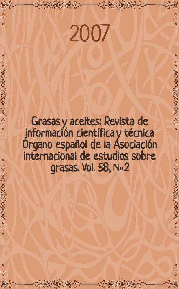 Grasas y aceites : Revista de información científica y técnica Órgano español de la Asociación internacional de estudios sobre grasas. Vol. 58, № 2