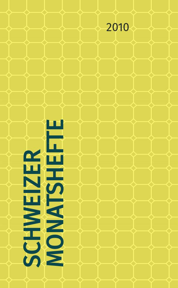 Schweizer Monatshefte : Zeitschrift für Politik, Wirtschaft, Kultur. Jg. 90 2010, № 977