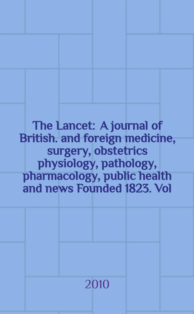 The Lancet : A journal of British. and foreign medicine, surgery, obstetrics physiology, pathology, pharmacology , public health and news Founded 1823. Vol. 375, № 9722