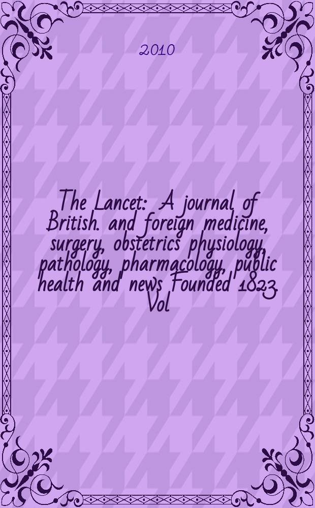 The Lancet : A journal of British. and foreign medicine, surgery, obstetrics physiology, pathology, pharmacology , public health and news Founded 1823. Vol. 375, № 9725