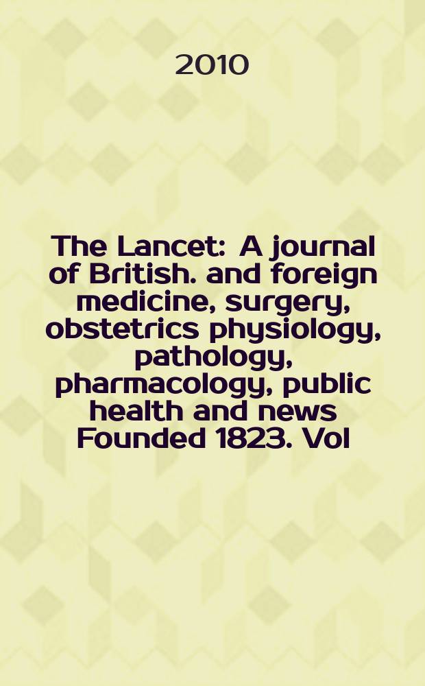 The Lancet : A journal of British. and foreign medicine, surgery, obstetrics physiology, pathology, pharmacology , public health and news Founded 1823. Vol. 375, № 9726