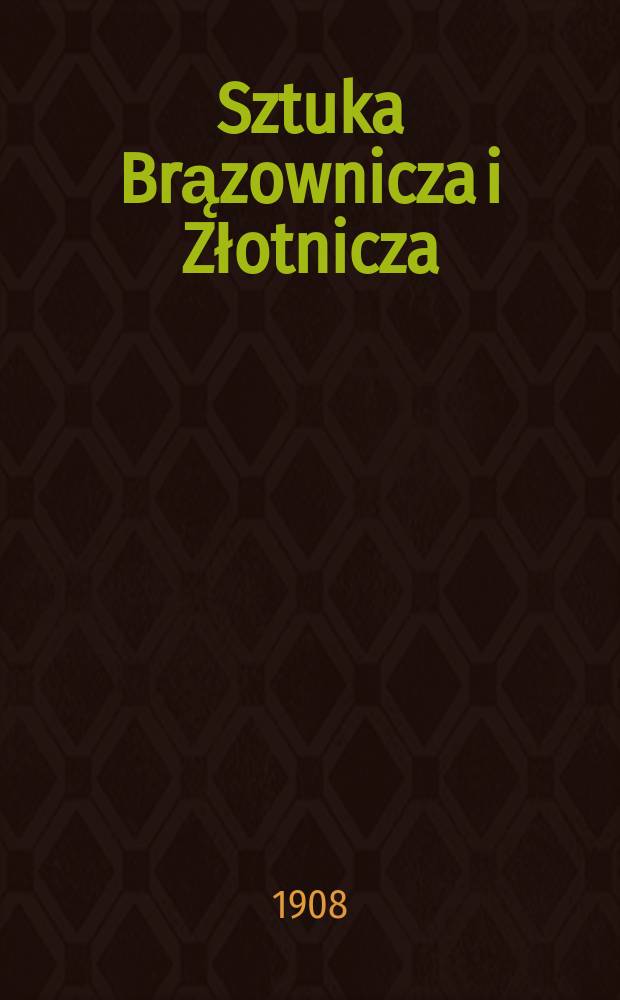Sztuka Brązownicza i Złotnicza : Pismo miesięczne
