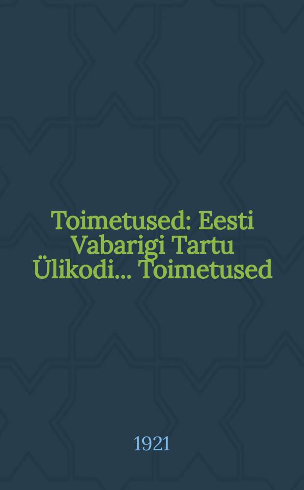Toimetused : Eesti Vabarigi Tartu Ülikodi... Toimetused