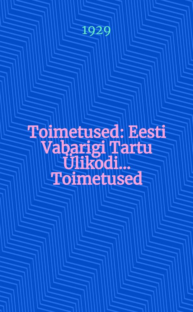Toimetused : Eesti Vabarigi Tartu Ülikodi... Toimetused