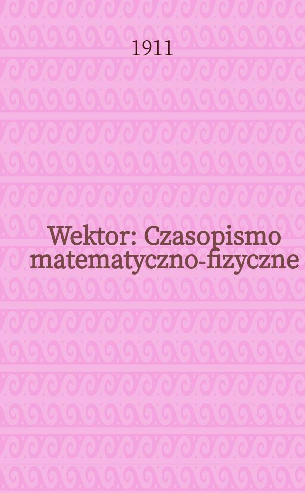 Wektor : Czasopismo matematyczno-fizyczne