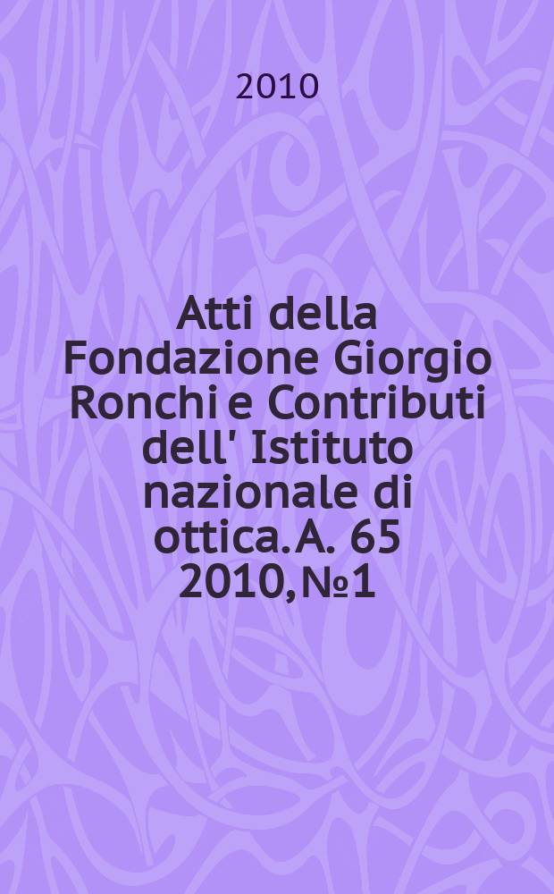 Atti della Fondazione Giorgio Ronchi e Contributi dell' Istituto nazionale di ottica. A. 65 2010, № 1