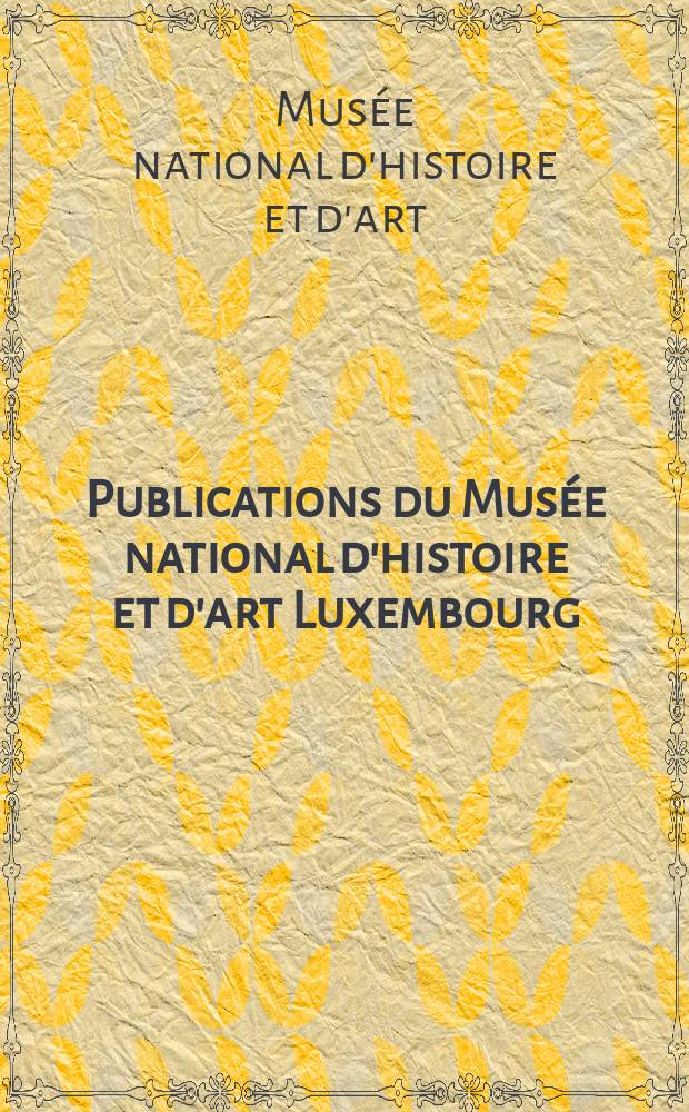 Publications du Musée national d'histoire et d'art Luxembourg = Публикации Национального Музея истории Люксембурга