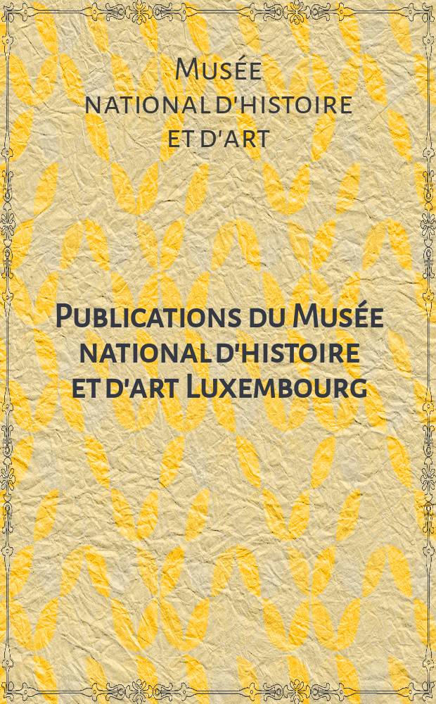 Publications du Musée national d'histoire et d'art Luxembourg = Публикации Национального Музея истории Люксембурга