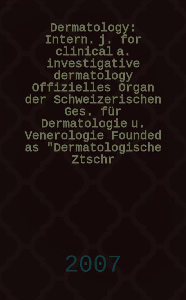 Dermatology : Intern. j. for clinical a. investigative dermatology Offizielles Organ der Schweizerischen Ges. für Dermatologie u. Venerologie Founded as "Dermatologische Ztschr." by Oskar Lassar (1893-1907), continued by Erich Hoffmann (1908-1938), continued as "Dermatologica"(1939-1991), by Wilhelro Lutz (1939-1958), Rudolf Schuppli(1959-1985). 2007 к vol. 215, suppl. 1 : Current concepts in clinical management and long-term control of atopic dermatitis: focus on pimecrolimus cream 1% = Современные концепции в клиническом ведении и длительном контроле атонического дерматита:контакт с