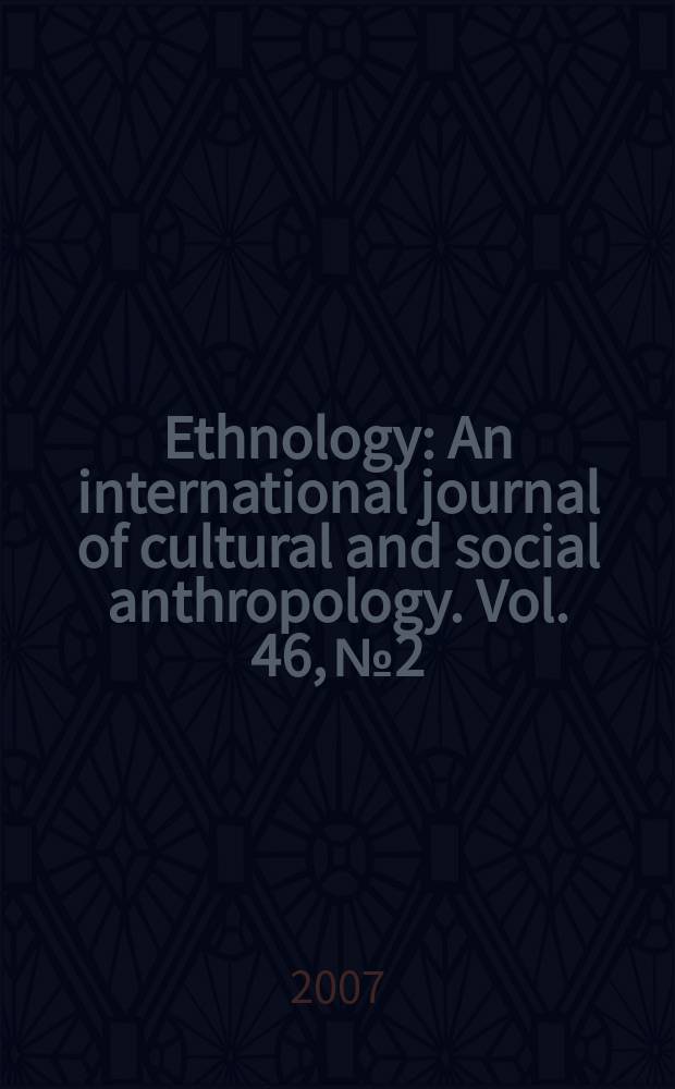 Ethnology : An international journal of cultural and social anthropology. Vol. 46, № 2