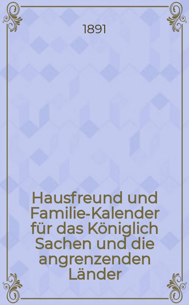 Hausfreund und Familien- Kalender für das Königlich Sachen und die angrenzenden Länder