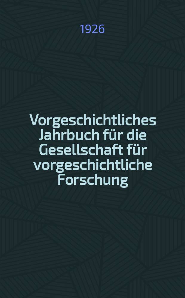 Vorgeschichtliches Jahrbuch für die Gesellschaft für vorgeschichtliche Forschung