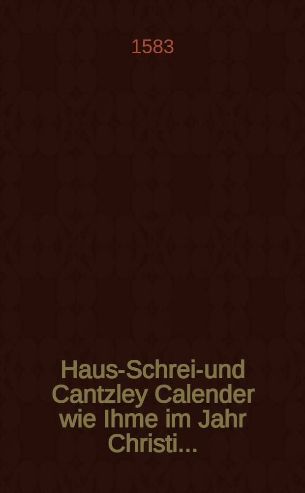 Hauss- Schreib- und Cantzley Calender wie Ihme im Jahr Christi ... : Pabst Gregorius dieses Nahmens der Xlll verbessert ersetzt und öffentlich verkündigen lassen/auch seeliger Gedachtnuss Römischer Kayser Rudolphus der Andere (angenommen) und wie er im Koenigreich Böheimh. und andern einverleibten Ländern ..