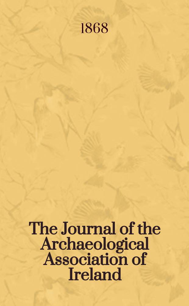 The Journal of the Archaeological Association of Ireland : Originally founded as the Kilkenny Archaeological Society in the year ... The Journal of the Archaeological Association of Ireland