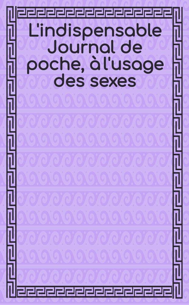 L'indispensable Journal de poche, &agrave; l'usage des sexes