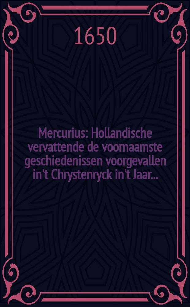 Mercurius : Hollandische vervattende de voornaamste geschiedenissen voorgevallen in't Chrystenryck in't Jaar ..