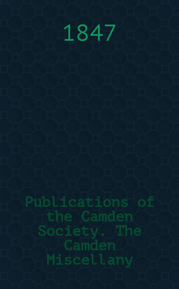 Publications of the Camden Society. The Camden Miscellany