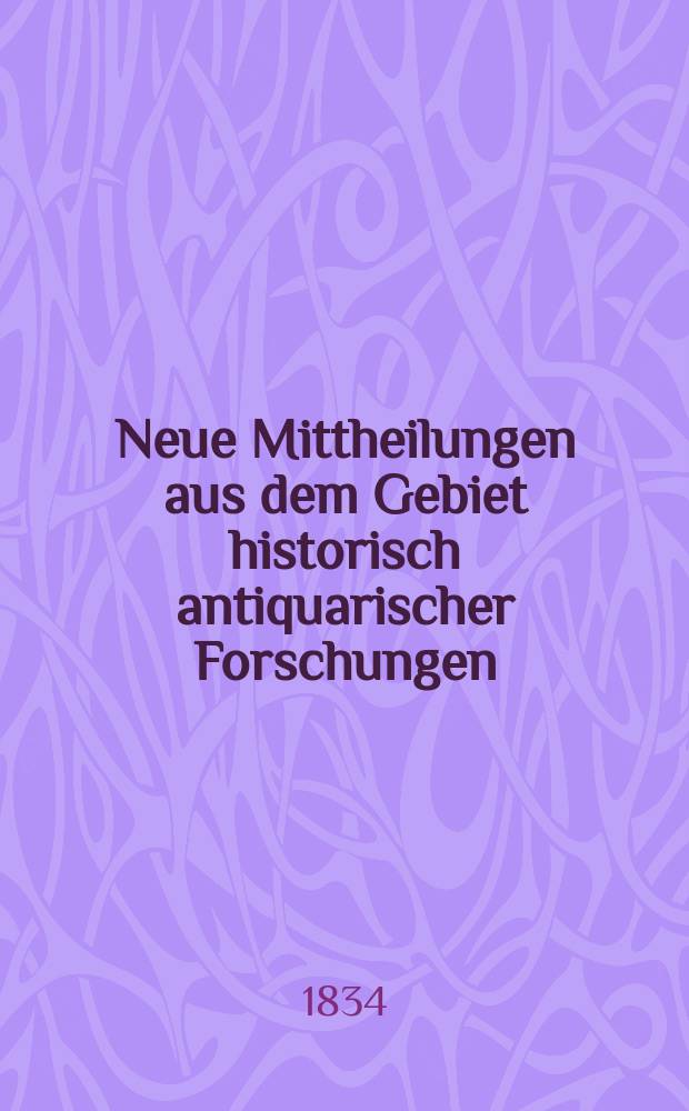 Neue Mittheilungen aus dem Gebiet historisch antiquarischer Forschungen : In Namen des Thüringisch - Sächsischen Vereins ..
