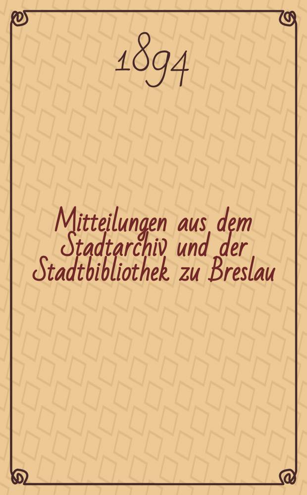 Mitteilungen aus dem Stadtarchiv und der Stadtbibliothek zu Breslau
