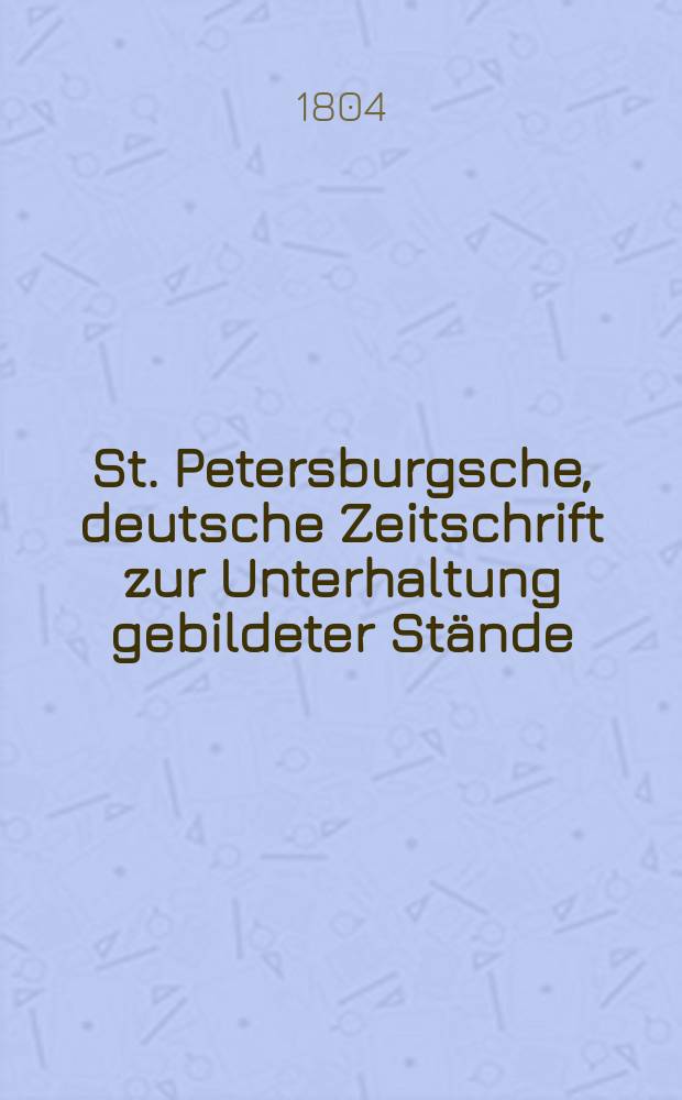 St. Petersburgsche, deutsche Zeitschrift zur Unterhaltung gebildeter Stände