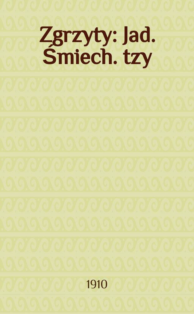 Zgrzyty : Jad. Śmiech . tzy
