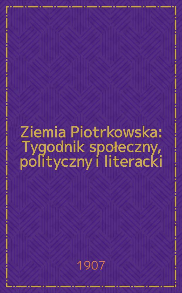 Ziemia Piotrkowska : Tygodnik społeczny, polityczny i literacki