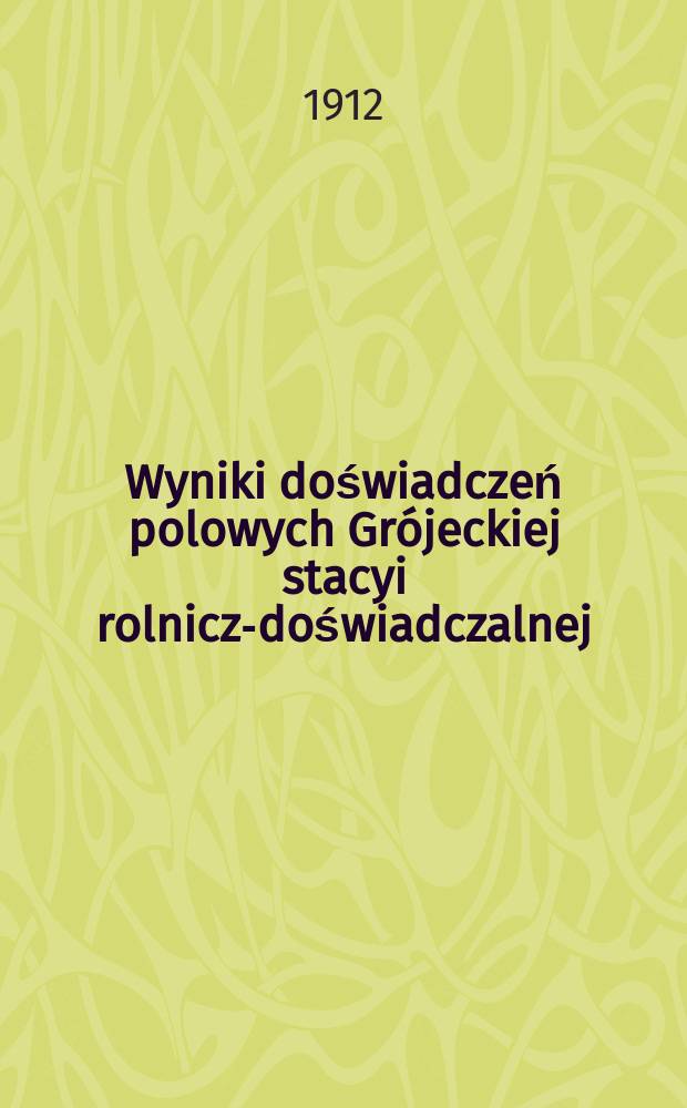 Wyniki doświadczeń polowych Grójeckiej stacyi rolniczo- doświadczalnej