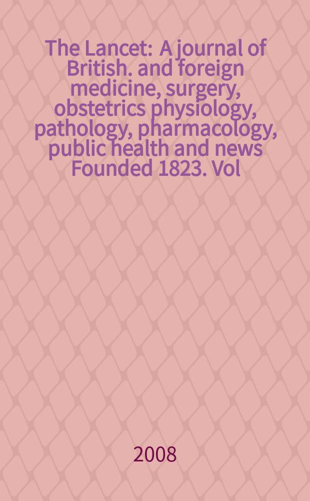 The Lancet : A journal of British. and foreign medicine, surgery, obstetrics physiology, pathology, pharmacology , public health and news Founded 1823. Vol. 372, № 9635