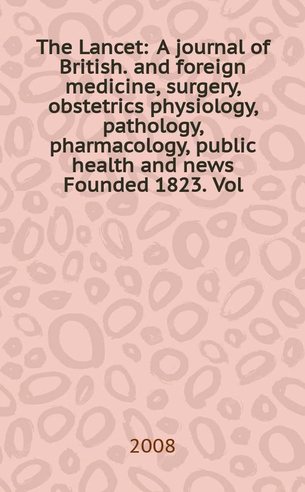 The Lancet : A journal of British. and foreign medicine, surgery, obstetrics physiology, pathology, pharmacology , public health and news Founded 1823. Vol. 372, № 9636