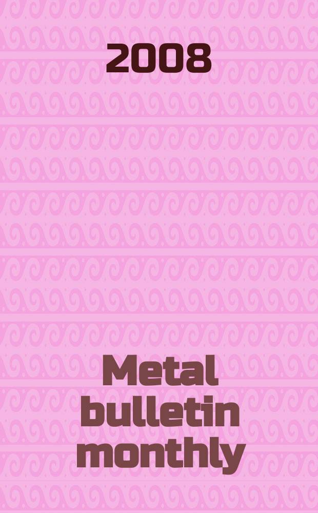 Metal bulletin monthly : A companion publ. to "Metal bull.". 2008, № 450