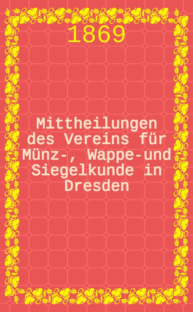 Mittheilungen des Vereins für Münz-, Wappen- und Siegelkunde in Dresden