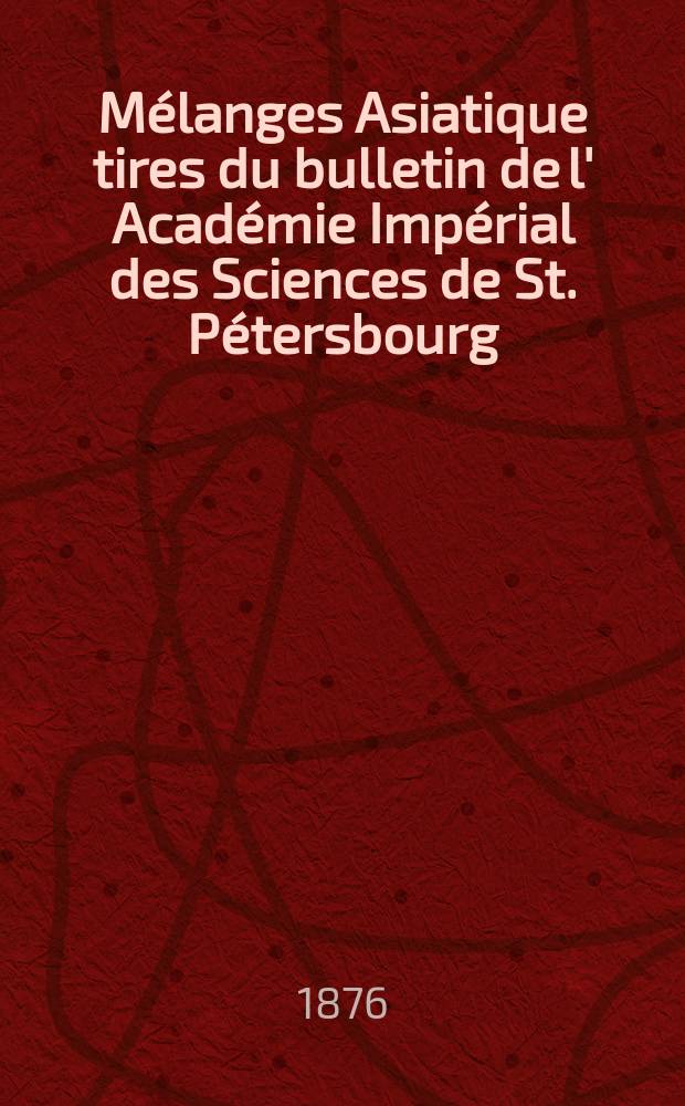 M&eacute;langes Asiatique tires du bulletin de l' Acad&eacute;mie Imp&eacute;rial des Sciences de St. P&eacute;tersbourg