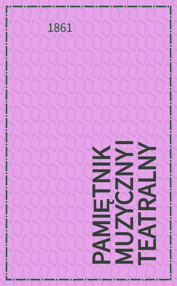 Pamiętnik muzyczny i teatralny (Poprzednio ruch muzyczny) pod redakcja Jozefa Sikorskiego 1861/2